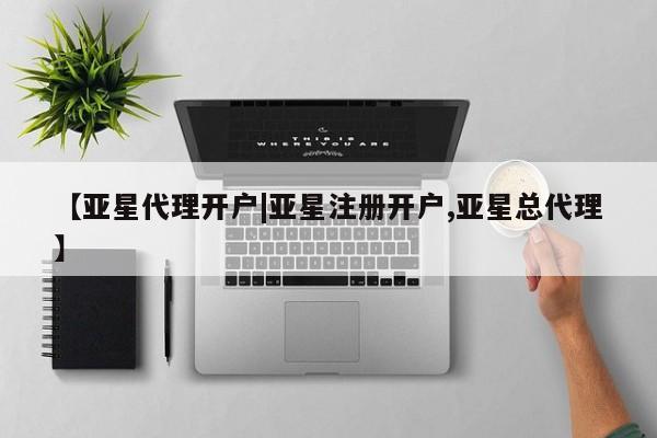 亚星官网_管理平台 亚星会员平台【亚星代理开户|亚星注册开户,亚星总代理】